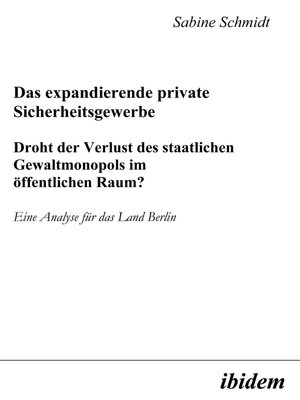 cover image of Das expandierende private Sicherheitsgewerbe. Droht der Verlust des staatlichen Gewaltmonopols im öffentlichen Raum?